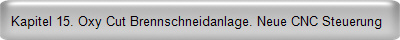 Kapitel 15. Oxy Cut Brennschneidanlage. Neue CNC Steuerung