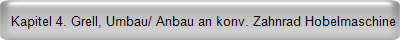 Kapitel 4. Grell, Umbau/ Anbau an konv. Zahnrad Hobelmaschine